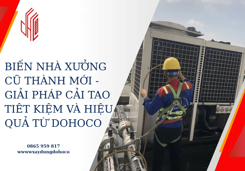 Biến nhà xưởng cũ thành mới - Giải pháp cải tao tiêt kiệm và hiệu quả từ DOHOCO 