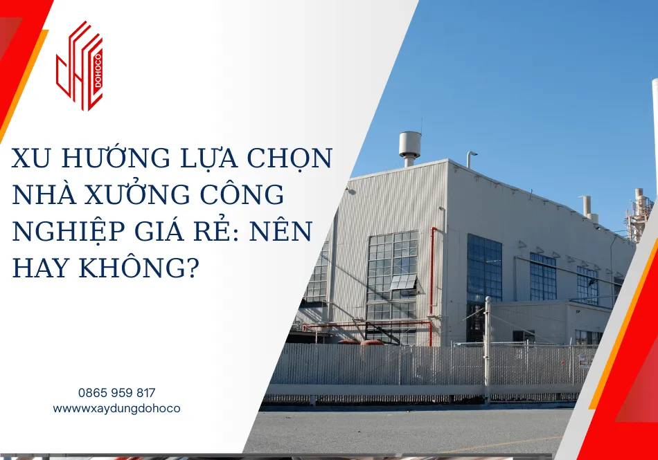 Xu hướng lựa chọn nhà xưởng công nghiệp giá rẻ: Nên hay không?
