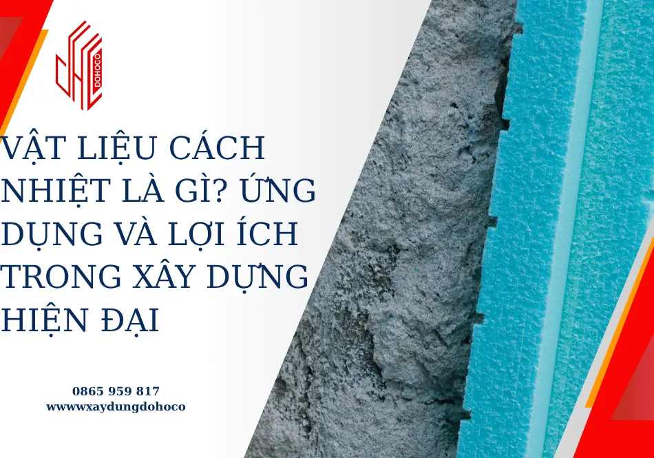 Vật liệu cách nhiệt là gì? ứng dụng và lợi ích trong xây dựng hiện đại