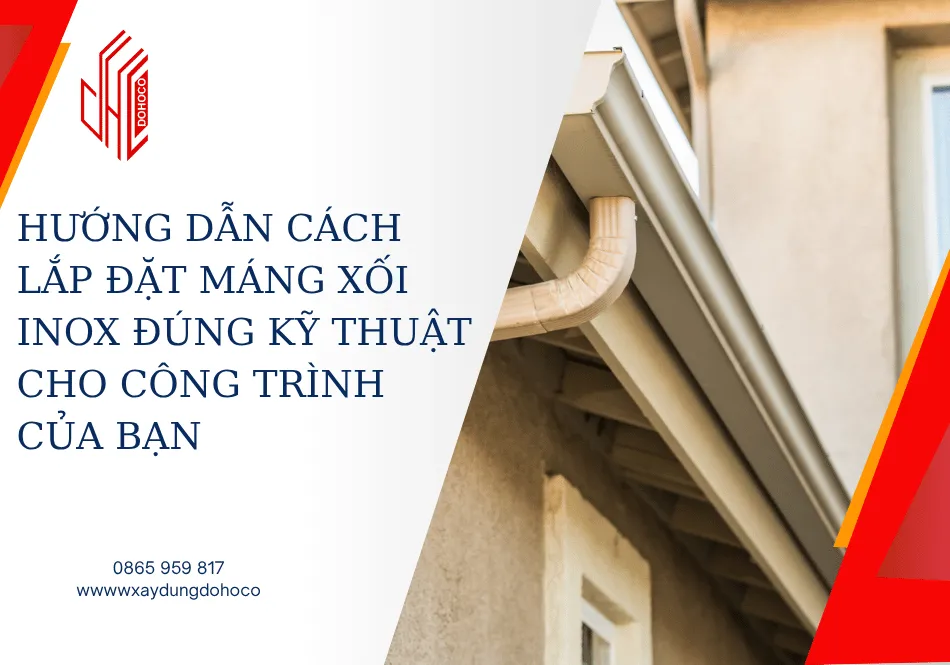 Hướng dẫn cách lắp đặt máng xối inox đúng kỹ thuật cho công trình của bạn