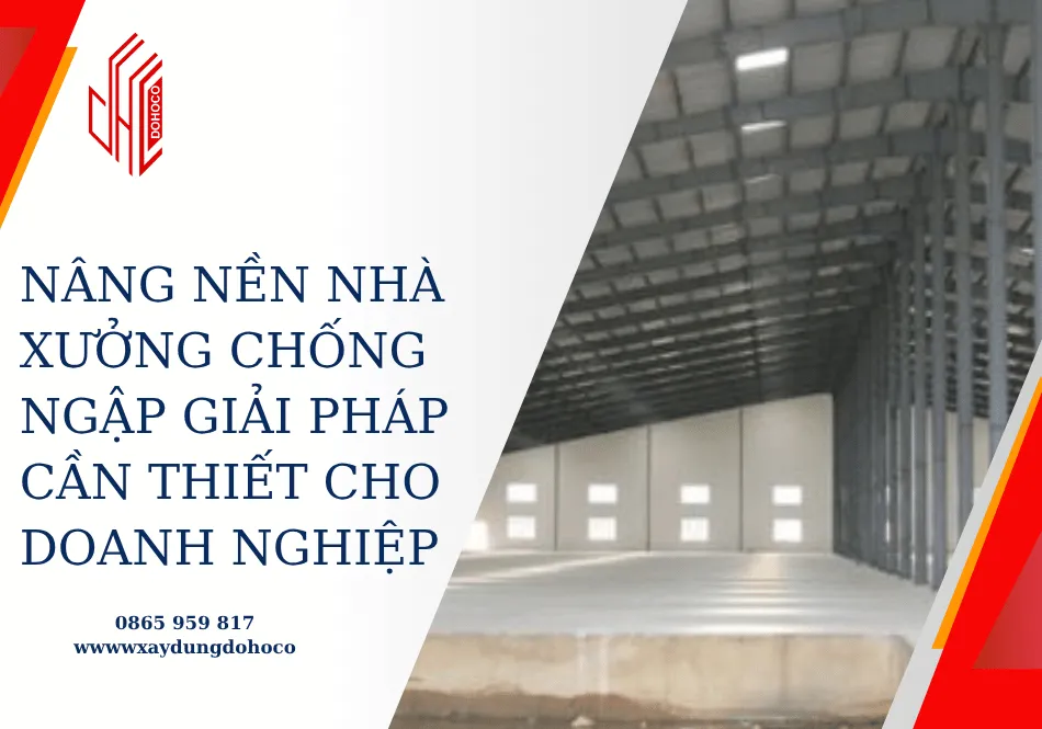Nâng nền nhà xưởng chống ngập giải pháp cần thiết cho doanh nghiệp 