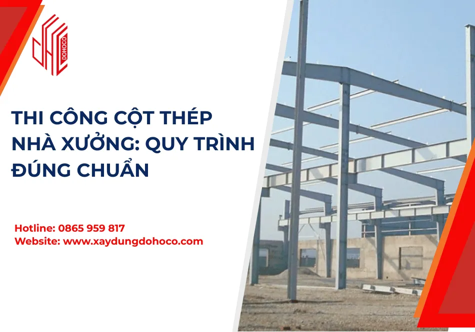 Thi Công Cột Thép Nhà Xưởng: Quy Trình Đúng Chuẩn