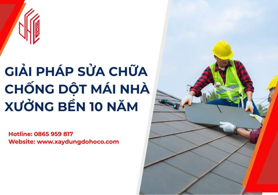 Giải Pháp Sửa Chữa Chống Dột Mái Nhà Xưởng Bền 10 Năm