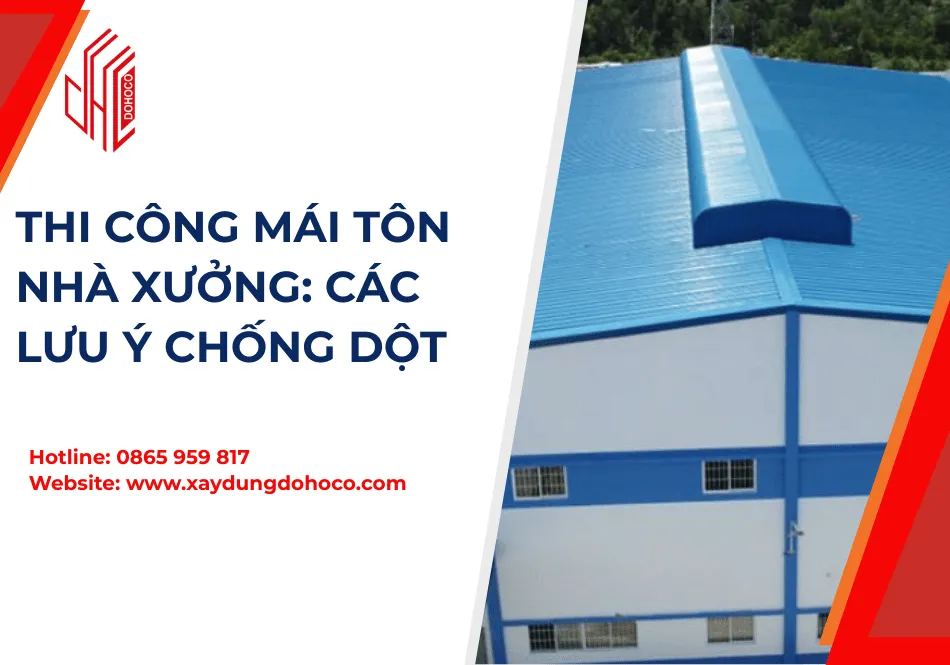 Thi Công Mái Tôn Nhà Xưởng: Các Lưu Ý Chống Dột